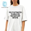 Yes Im Attracted To Girls Yes You Can Flirt With Me Shirt hotcouturetrends 1