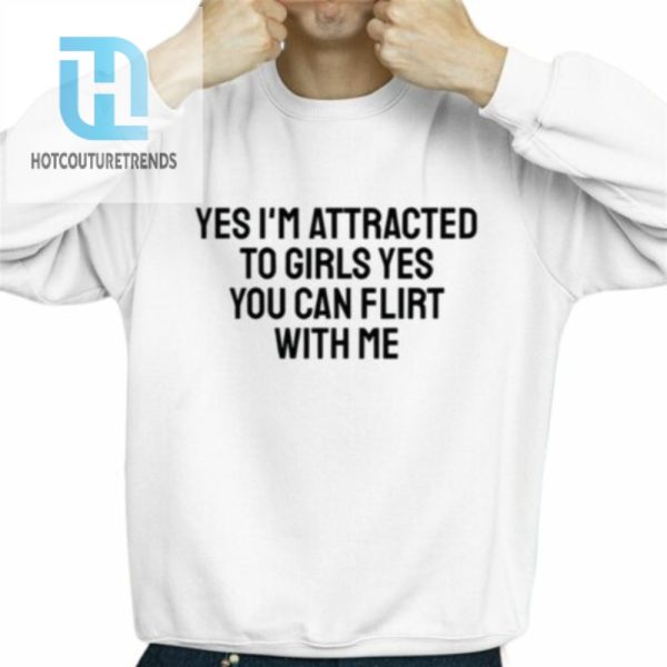 Yes Im Attracted To Girls Yes You Can Flirt With Me Shirt hotcouturetrends 1 2