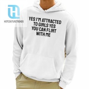 Yes Im Attracted To Girls Yes You Can Flirt With Me Shirt hotcouturetrends 1 3