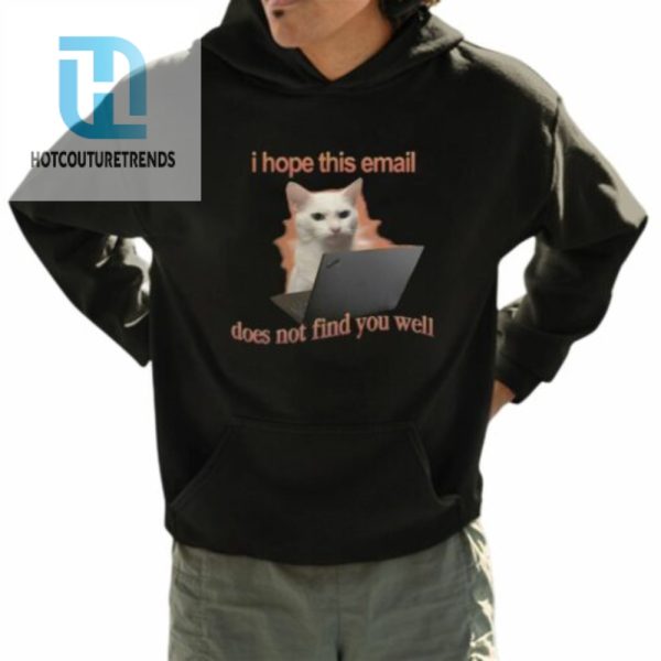 I Hope This Email Does Not Find You Well Cat Shirt hotcouturetrends 1 3