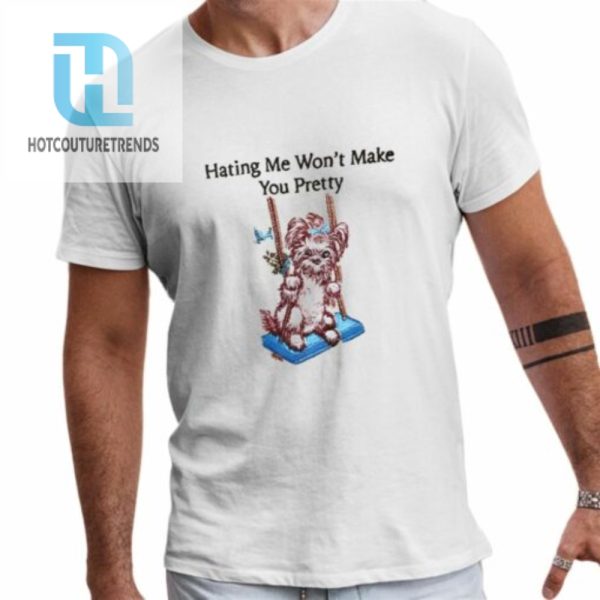 Dog Hating Me Wont Make You Pretty Shirt hotcouturetrends 1 1