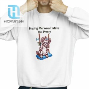 Dog Hating Me Wont Make You Pretty Shirt hotcouturetrends 1 2