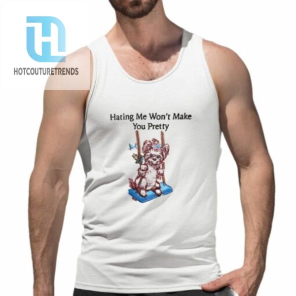 Dog Hating Me Wont Make You Pretty Shirt hotcouturetrends 1 4