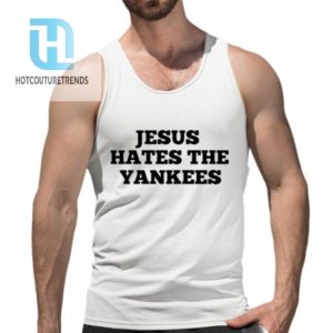 Jesus Hates The Yankees Shirt hotcouturetrends 1 4