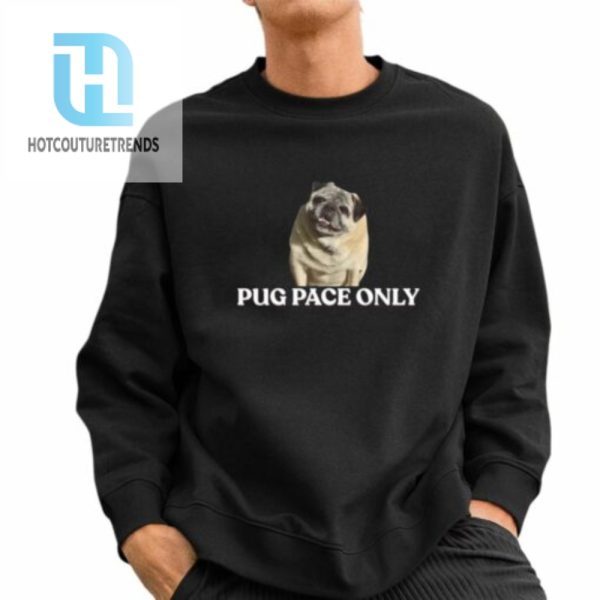 Pug Pace Only Shirt hotcouturetrends 1 2