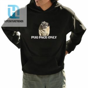 Pug Pace Only Shirt hotcouturetrends 1 3