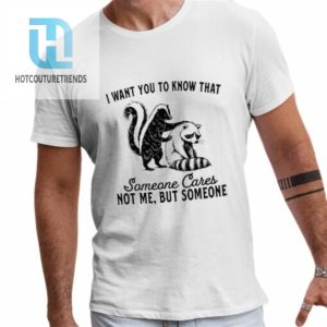 Raccoon I Want You To Know That Someone Cares Shirt hotcouturetrends 1 1