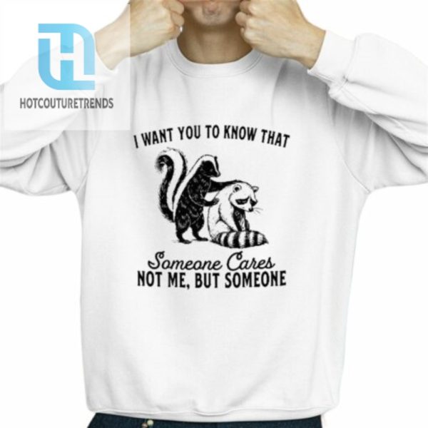 Raccoon I Want You To Know That Someone Cares Shirt hotcouturetrends 1 2