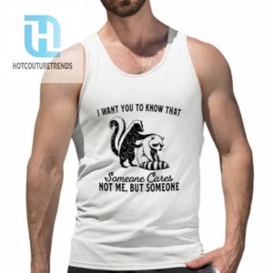 Raccoon I Want You To Know That Someone Cares Shirt hotcouturetrends 1 4