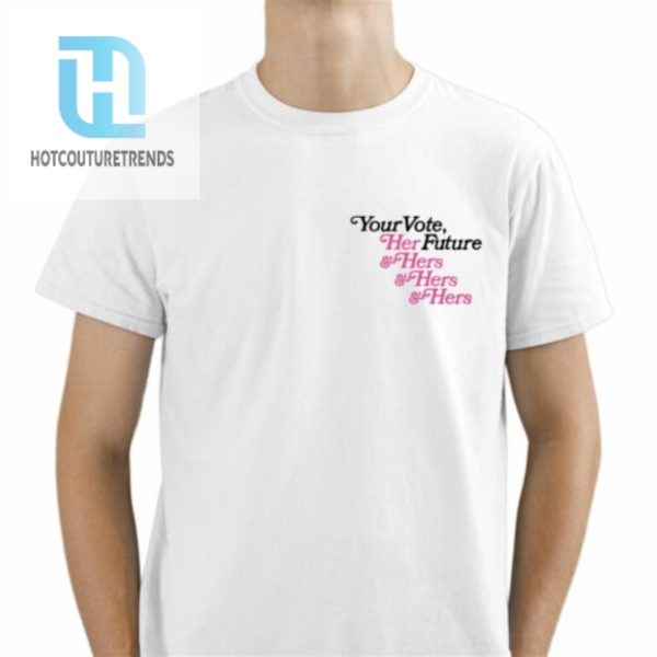 Your Vote Her Future Hers Hers Hers Shirt hotcouturetrends 1 1