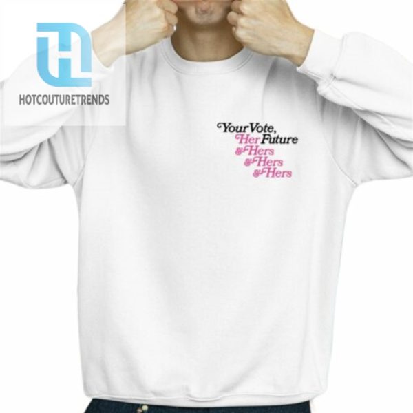 Your Vote Her Future Hers Hers Hers Shirt hotcouturetrends 1 2