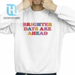 Brighter Days Are Ahead Shirt hotcouturetrends 1 2