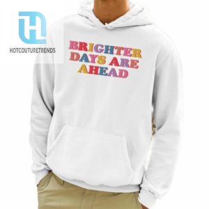 Brighter Days Are Ahead Shirt hotcouturetrends 1 3