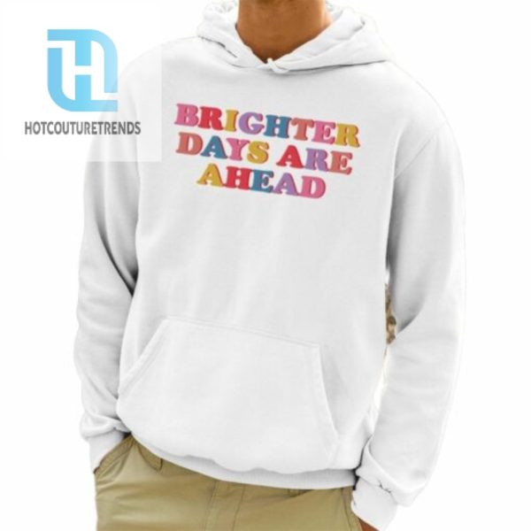 Brighter Days Are Ahead Shirt hotcouturetrends 1 3