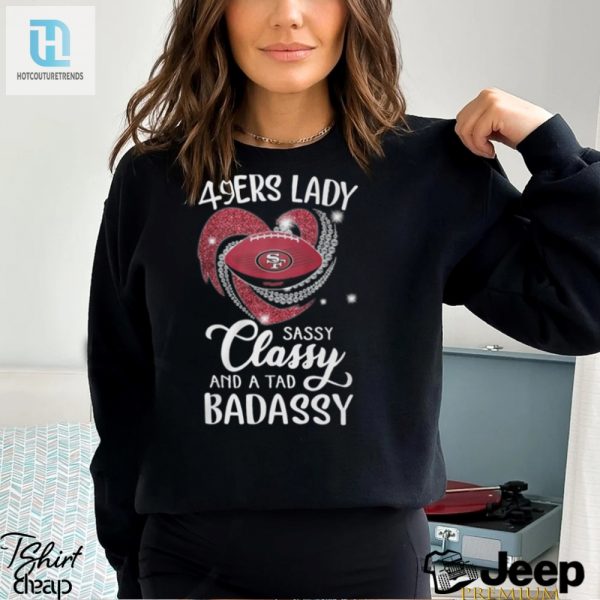 49Ers Laydy Sassy Classy And A Tad Badassy Shirt hotcouturetrends 1