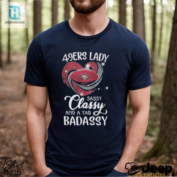 49Ers Laydy Sassy Classy And A Tad Badassy Shirt hotcouturetrends 1 2