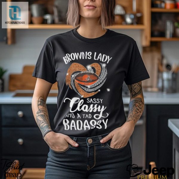 Browns Laydy Sassy Classy And A Tad Badassy Shirt hotcouturetrends 1 1