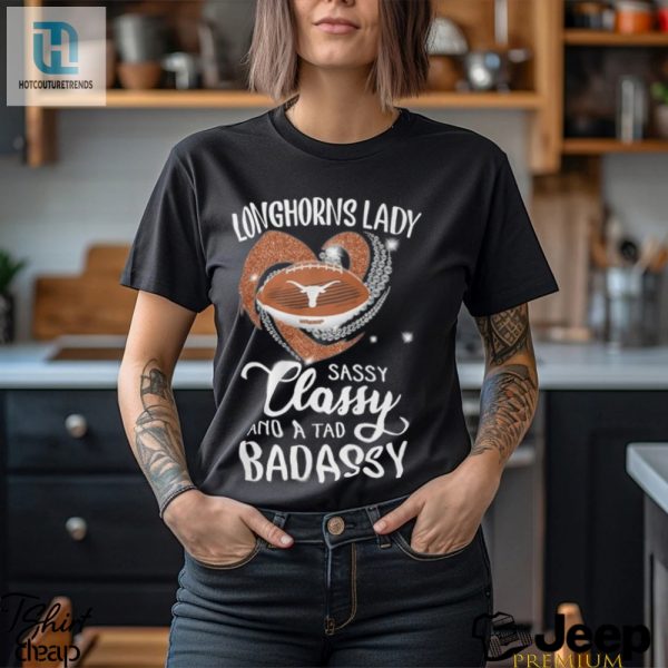 Longhorns Laydy Sassy Classy And A Tad Badassy Shirt hotcouturetrends 1 1