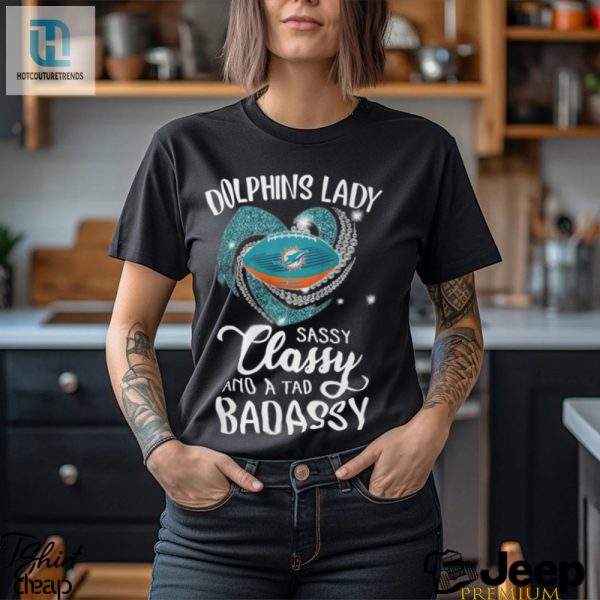 Dolphins Laydy Sassy Classy And A Tad Badassy Shirt hotcouturetrends 1 1