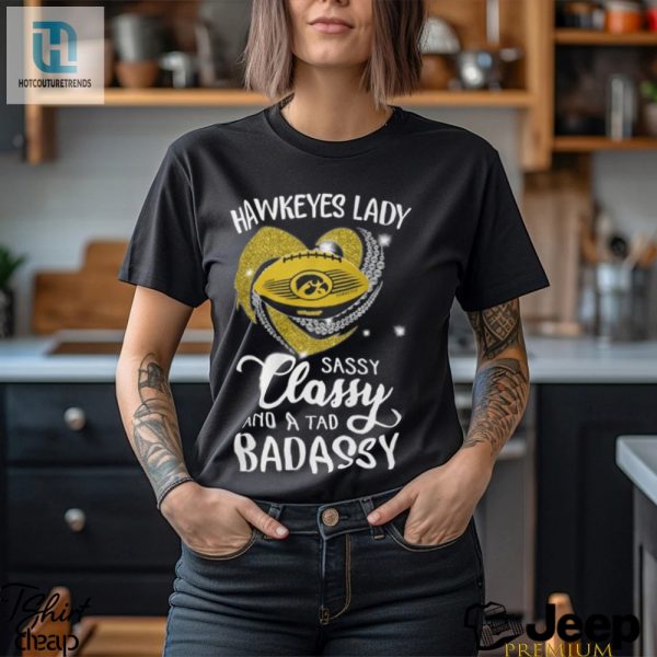 Hawkeyes Laydy Sassy Classy And A Tad Badassy Shirt hotcouturetrends 1 1