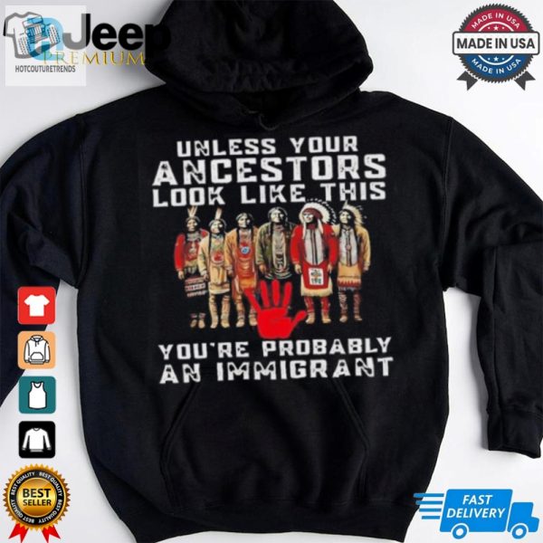 Native America Unless Your Ancestors Look Like This Youre Probably An Immigrant Shirt hotcouturetrends 1 3