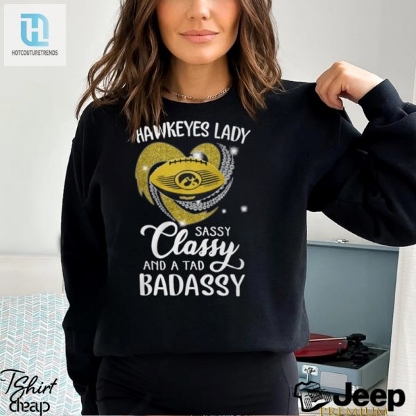 Hawkeyes Laydy Sassy Classy And A Tad Badassy Shirt hotcouturetrends 1 4