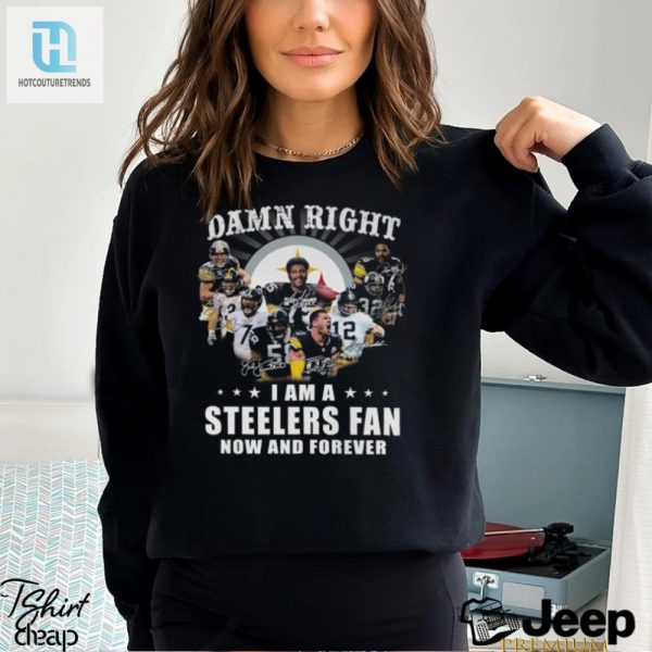 Damn Right I Am A Steelers Fan Now And Forever Shirt hotcouturetrends 1 4