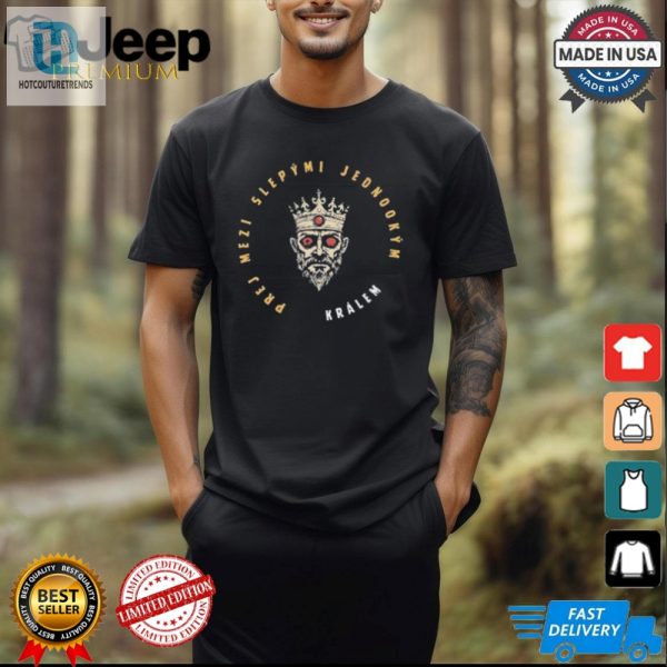 Prej Mezi Slepymi Jednookym Kralem Tilko Karlos Benda T Shirts hotcouturetrends 1 5