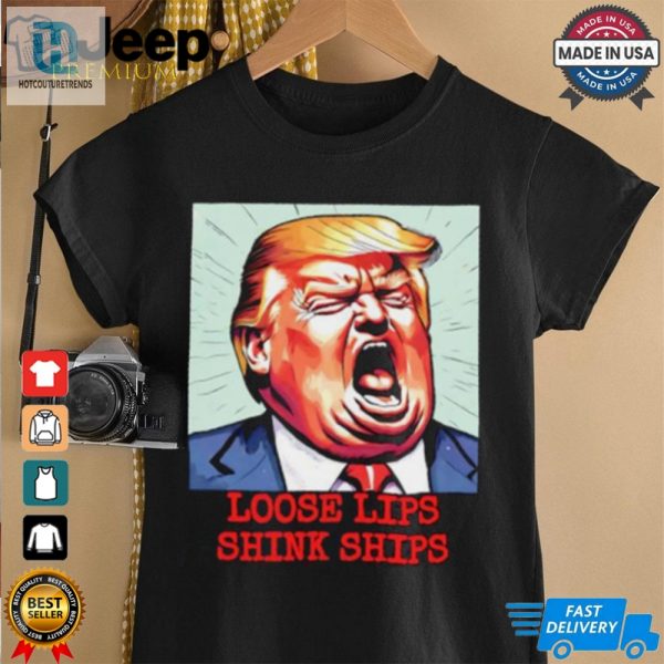 Trump Loose Lips Sink Ships Funny Shirt hotcouturetrends 1