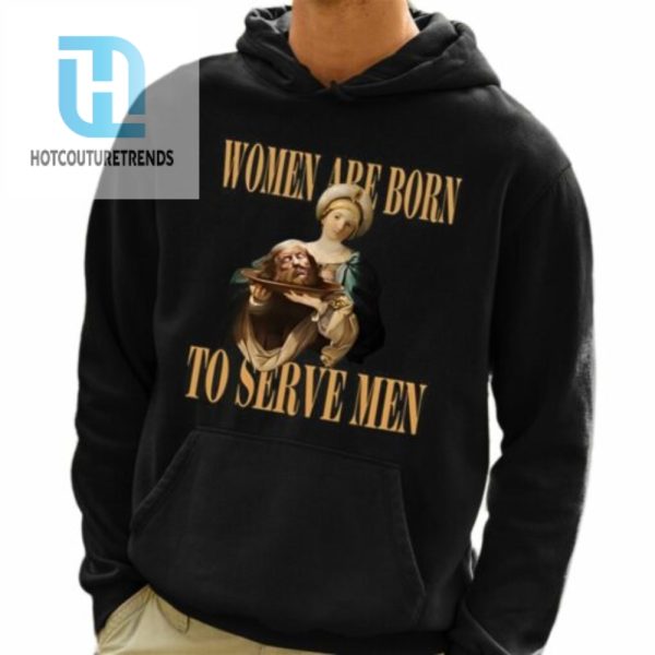 Women Are Born To Serve Men Trump Shirt hotcouturetrends 1 3