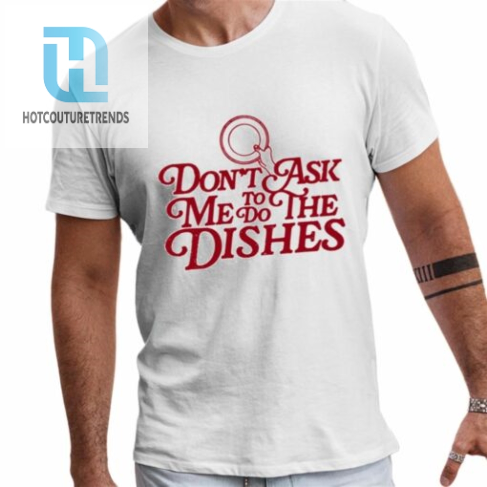 Dont Ask Me To Do The Dishes Shirt 