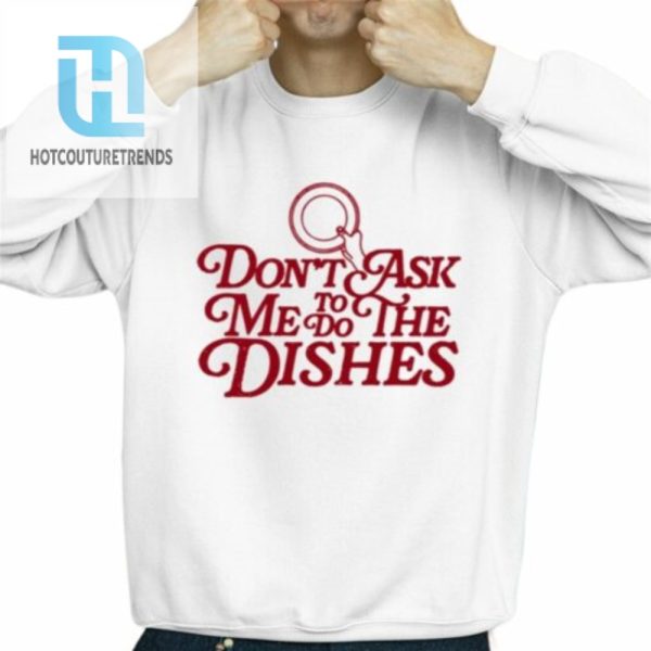 Dont Ask Me To Do The Dishes Shirt hotcouturetrends 1 2