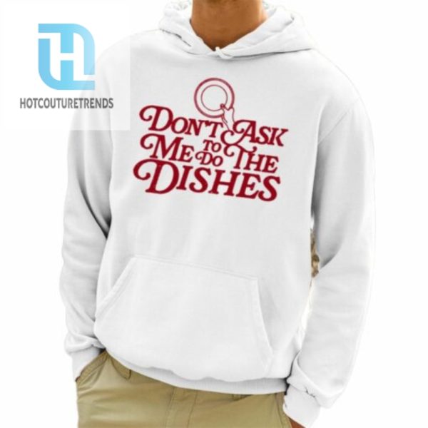 Dont Ask Me To Do The Dishes Shirt hotcouturetrends 1 3