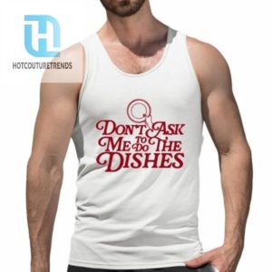 Dont Ask Me To Do The Dishes Shirt hotcouturetrends 1 4