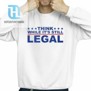 Think Whlie Its Still Legal Shirt hotcouturetrends 1 2