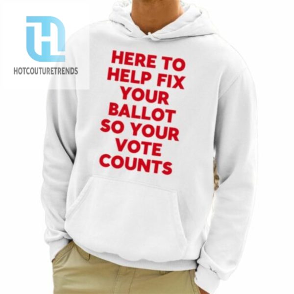 Here To Help Fix Your Ballot So Your Vote Counts Shirt hotcouturetrends 1 3