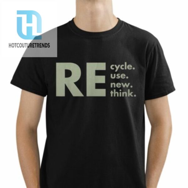 Recycle Reuse Renew Rethink Shirt hotcouturetrends 1 1