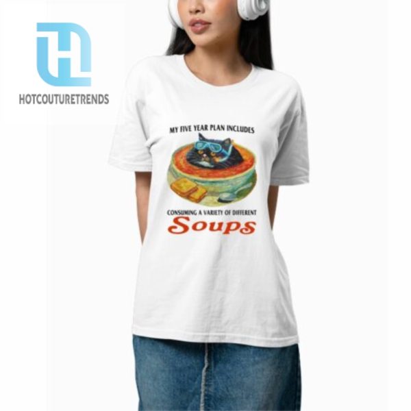 My Five Year Plan Includes Consuming A Variety Of Different Soups Shirt hotcouturetrends 1