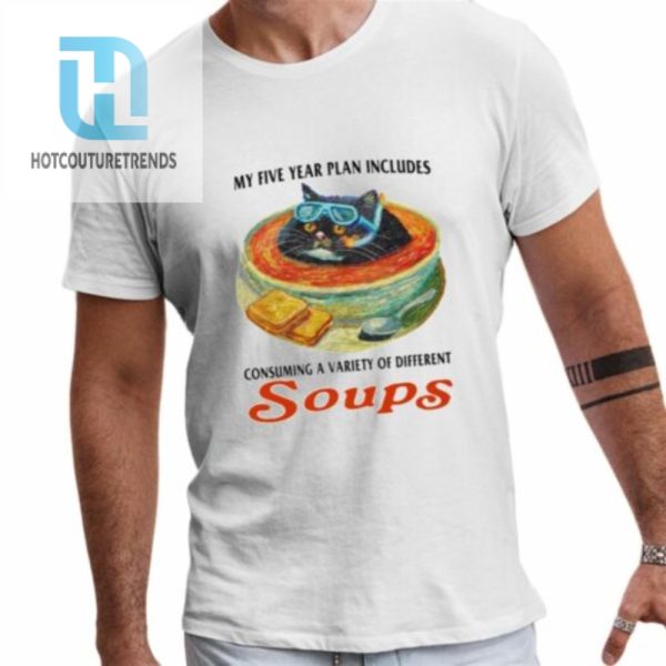 My Five Year Plan Includes Consuming A Variety Of Different Soups Shirt hotcouturetrends 1 1