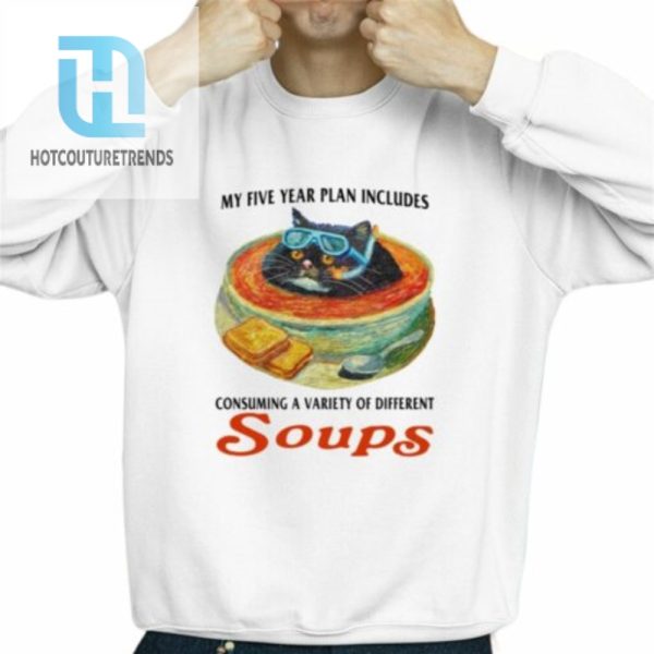 My Five Year Plan Includes Consuming A Variety Of Different Soups Shirt hotcouturetrends 1 2