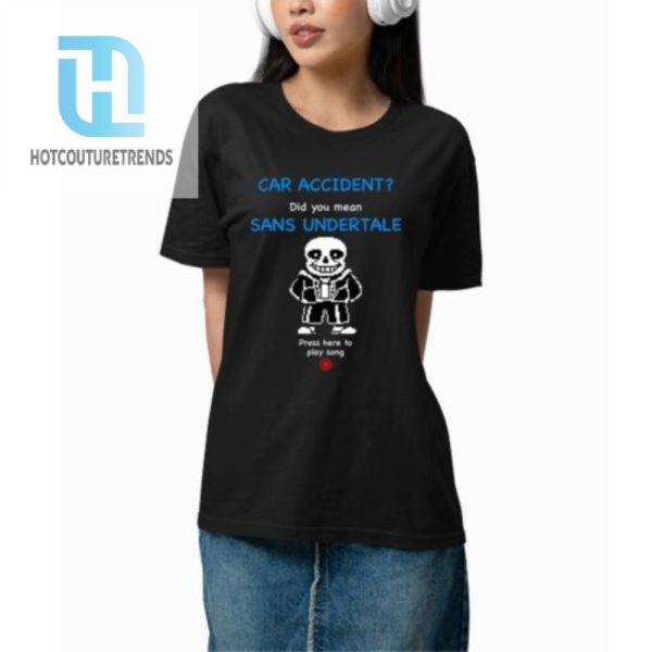 Car Accident Did You Mean Sans Undertale Press Here To Play Song Shirt hotcouturetrends 1