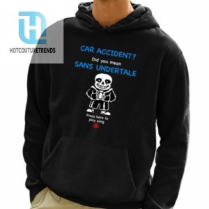 Car Accident Did You Mean Sans Undertale Press Here To Play Song Shirt hotcouturetrends 1 3