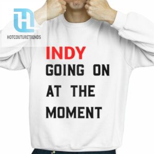 John Green Indy Going On At The Moment Shirt hotcouturetrends 1 2