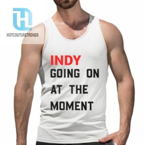 John Green Indy Going On At The Moment Shirt hotcouturetrends 1 4