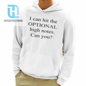 I Can Hit The Optional High Notes Can You Shirt hotcouturetrends 1 3