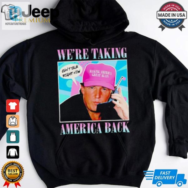 Trump Were Taking America Back Cant Talk Right Now Shirt hotcouturetrends 1 1