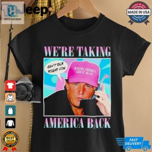 Trump Were Taking America Back Cant Talk Right Now Shirt hotcouturetrends 1 3