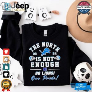 Detroit Lions The North Is Not Enough 60 Lions One Pride Shirt hotcouturetrends 1 2