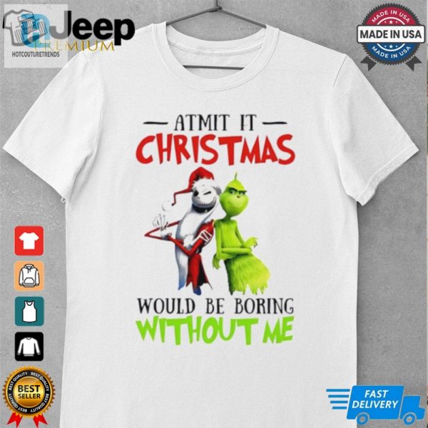 Grinch Admit It Christmas Would Be Boring Without Me Shirt hotcouturetrends 1