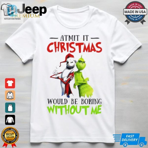 Grinch Admit It Christmas Would Be Boring Without Me Shirt hotcouturetrends 1 1